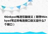 thinkpad电池引脚定义（联想thinkpad笔记本电池接口定义是什么7个接口）