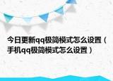 今日更新qq极简模式怎么设置（手机qq极简模式怎么设置）