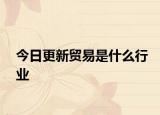 今日更新贸易是什么行业