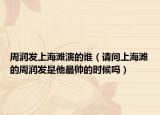 周润发上海滩演的谁（请问上海滩的周润发是他最帅的时候吗）