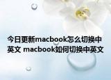今日更新macbook怎么切换中英文 macbook如何切换中英文