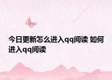 今日更新怎么进入qq阅读 如何进入qq阅读