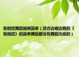 我相信舞蹈视频简单（适合边唱边跳的《我相信》的简单舞蹈都没有舞蹈功底的）