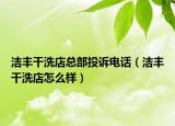 洁丰干洗店总部投诉电话（洁丰干洗店怎么样）