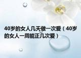 40岁的女人几天做一次爱（40岁的女人一周能正几次爱）