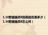 1.5t奇瑞瑞虎8到底能优惠多少（1.5t奇瑞瑞虎8怎么样）