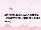 缤特力蓝牙耳机怎么进入连接模式（缤特力V8200UC耳机怎么连接iPhone）