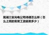 芜湖三安光电公司待遇怎么样（怎么上班的实发工资能发多少）