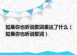 如果你也听说歌词表达了什么（如果你也听说歌词）