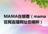 MAMA在哪看（mama官网直播网址在哪啊）