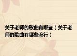 关于老师的歌曲有哪些（关于老师的歌曲有哪些流行）