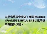三里屯苹果专卖店（苹果MacBookProMD313H\A 13.3寸宽笔记本电脑多少钱）