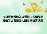 今日更新微信怎么看陌生人朋友圈 微信怎么看陌生人朋友圈访客记录