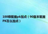 100级驱魔pk加点（90版本驱魔PK怎么加点）