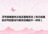 浮夸原唱是林志炫还是陈奕迅（林志炫唱的浮夸的歌词与陈奕迅唱的不一样哇）