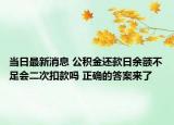 当日最新消息 公积金还款日余额不足会二次扣款吗 正确的答案来了