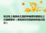 有没有上银座幼儿园的呀俺想知道她比公办园哪里好（请有择校经验的妈妈指点指点）