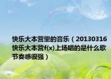 快乐大本营里的音乐（20130316快乐大本营f(x)上场唱的是什么歌节奏感很强）