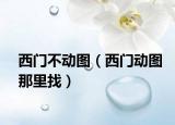 西门不动图（西门动图那里找）