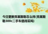 今日更新克莱斯勒怎么样(克莱斯勒300c二手车值得买吗)