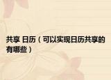 共享 日历（可以实现日历共享的有哪些）