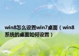 win8怎么设置win7桌面（win8系统的桌面如何设置）