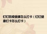 钉钉防疫健康怎么打卡（钉钉健康打卡怎么打卡）