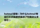hotmail很慢（为什么hotmail老是打不开我都快崩溃了枉我这么支持它）