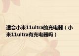 适合小米11ultra的充电器（小米11ultra有充电器吗）