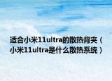 适合小米11ultra的散热背夹（小米11ultra是什么散热系统）