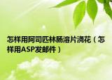 怎样用阿司匹林肠溶片浇花（怎样用ASP发邮件）