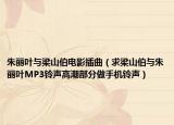 朱丽叶与梁山伯电影插曲（求梁山伯与朱丽叶MP3铃声高潮部分做手机铃声）