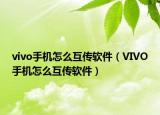 vivo手机怎么互传软件（VIVO手机怎么互传软件）