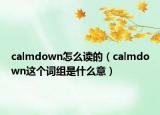 calmdown怎么读的（calmdown这个词组是什么意）