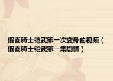 假面骑士铠武第一次变身的视频（假面骑士铠武第一集剧情）
