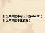 什么苹果助手可以下载nba2k（什么苹果助手比较好）
