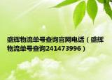 盛辉物流单号查询官网电话（盛辉物流单号查询241473996）