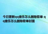 今日更新qq音乐怎么删除歌单 qq音乐怎么删除歌单封面
