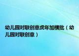 幼儿园对联创意虎年加横批（幼儿园对联创意）