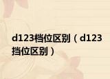 d123档位区别（d123挡位区别）