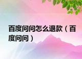 百度问问怎么退款（百度问问）