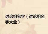 讨论组名字（讨论组名字大全）
