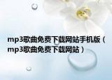 mp3歌曲免费下载网站手机版（mp3歌曲免费下载网站）