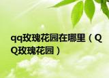 qq玫瑰花园在哪里（QQ玫瑰花园）