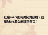 红魔mars如何关闭竞技键（红魔Mars怎么删除空白页）