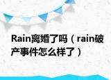 Rain离婚了吗（rain破产事件怎么样了）