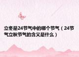 立冬是24节气中的哪个节气（24节气立秋节气的含义是什么）