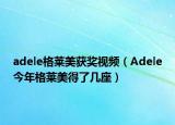 adele格莱美获奖视频（Adele今年格莱美得了几座）