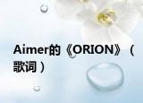 Aimer的《ORION》（歌词）