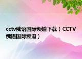 cctv俄语国际频道下载（CCTV俄语国际频道）